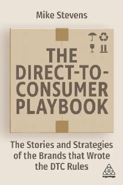 The Direct to Consumer Playbook: The Stories and Strategies of the Brands That Wrote the Dtc Rules by Mike Stevens