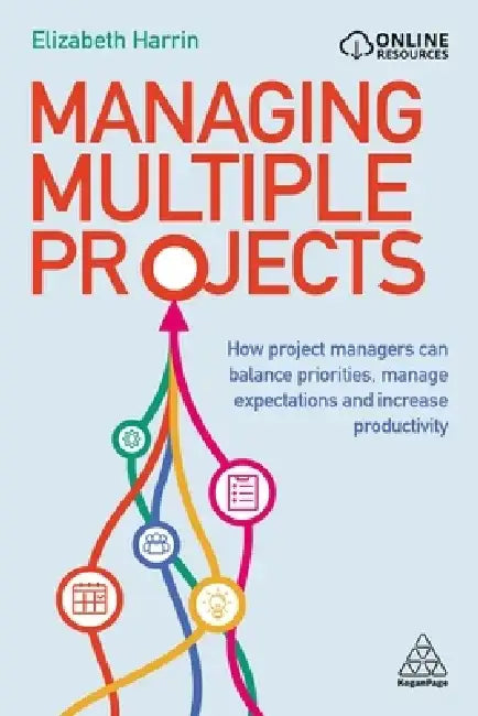 Managing Multiple Projects: How Project Managers Can Balance Priorities, Manage Expectations and Increase Productivity by Elizabeth Harrin