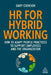 Hybrid HR: How to Adapt Policies, Processes and Activities for Hybrid Working to Support the Workforce and the Organization by Gary Cookson