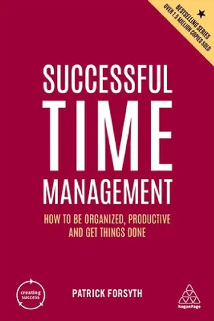 Successful Time Management: How to Be Organized, Productive and Get Things Done by Patrick Forsyth