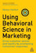 Using Behavioral Science in Marketing: Understand Your Customers to Drive Action and Loyalty by Nancy Harhut