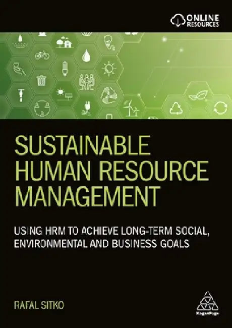 Sustainable Human Resource Management: Using Hrm to Achieve Long-Term Social, Environmental and Business Goals by Rafal Sitko