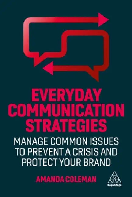 Everyday Communication Strategies: Manage Common Issues to Prevent a Crisis and Protect Your Brand by Amanda Coleman