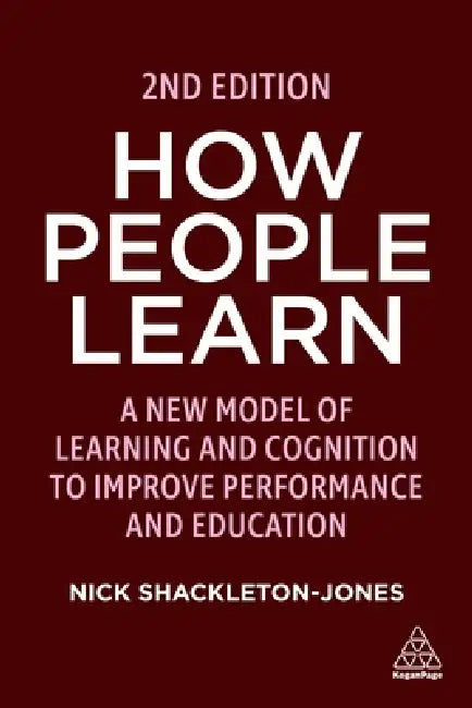 How People Learn: A New Model of Learning and Cognition to Improve Performance and Education by Nick Shackleton-Jones