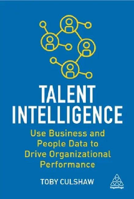 Talent Intelligence: Use Business and People Data to Drive Organizational Performance by Toby Culshaw