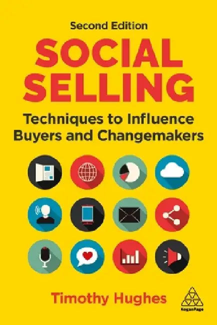 Social Selling: Techniques to Influence Buyers and Changemakers by Tim Hughes