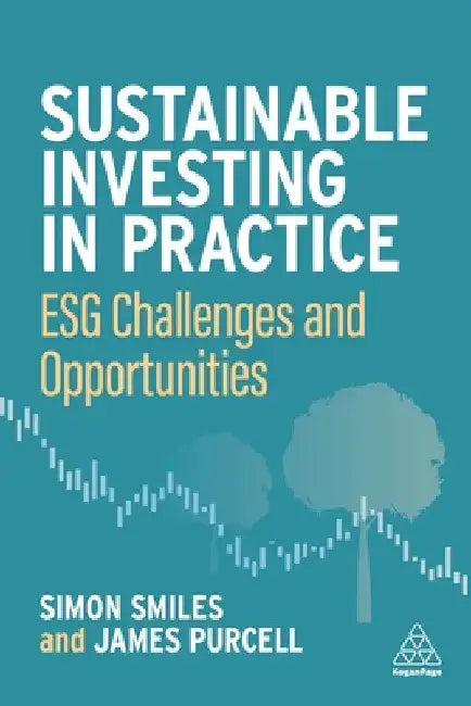 Sustainable Investing in Practice: Esg Challenges and Opportunities by Simon Smiles