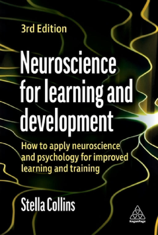 Neuroscience for Learning and Development: How to Apply Neuroscience and Psychology for Improved Learning and Training by Stella Collins