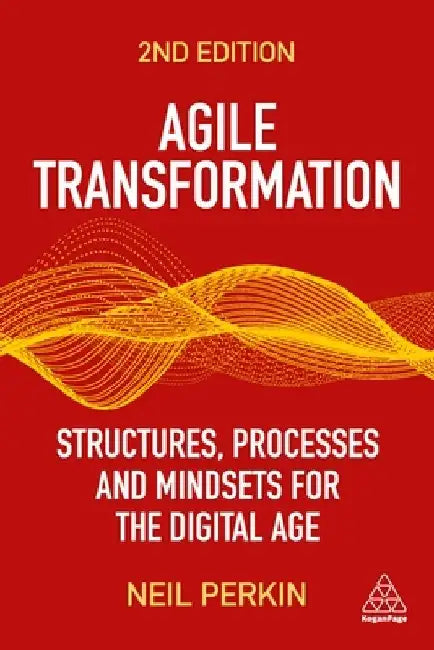 Agile Transformation: Structures, Processes and Mindsets for the Digital Age by Neil Perkin