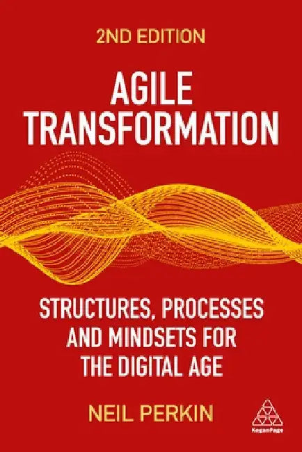 Agile Transformation: Structures, Processes and Mindsets for the Digital Age by Neil Perkin