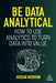 Be Data Analytical: How to Use Analytics to Turn Data Into Value by Jordan Morrow