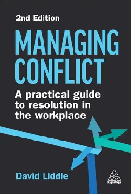 Managing Conflict: A Practical Guide to Resolution in the Workplace by David Liddle