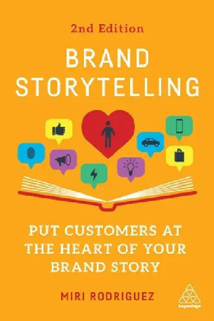 Brand Storytelling: Put Customers at the Heart of Your Brand Story by Miri Rodriguez