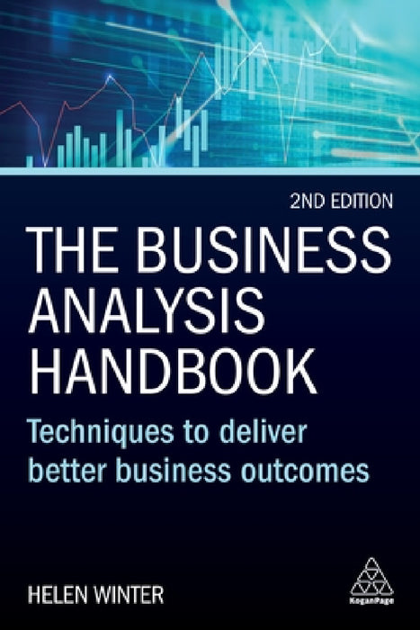 The Business Analysis Handbook: Techniques to Deliver Better Business Outcomes by Helen Winter