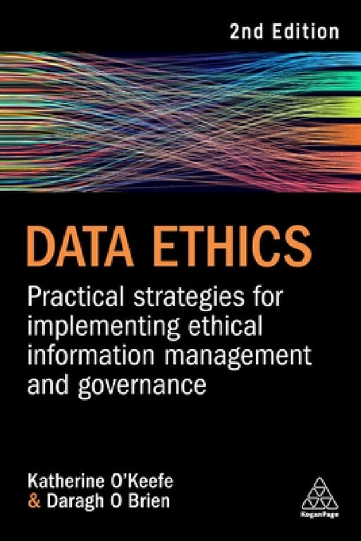 Data Ethics: Practical Strategies for Implementing Ethical Information Management and Governance by Katherine O'Keefe, Daragh O. Brien