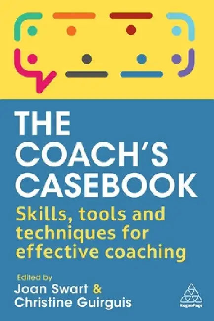 The Coach's Casebook: Skills, Tools and Techniques for Effective Coaching by Joan Swart