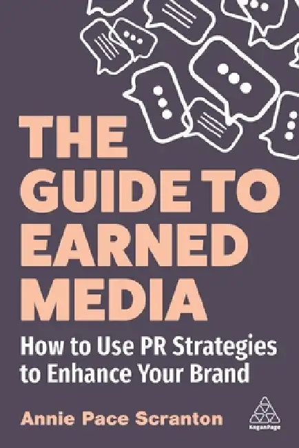 The Guide to Earned Media: How to Use PR Strategies to Enhance Your Brand by Annie Pace Scranton