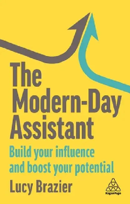 The Modern-Day Assistant: Build Your Influence, Improve Productivity and Boost Your Potential by Lucy Brazier