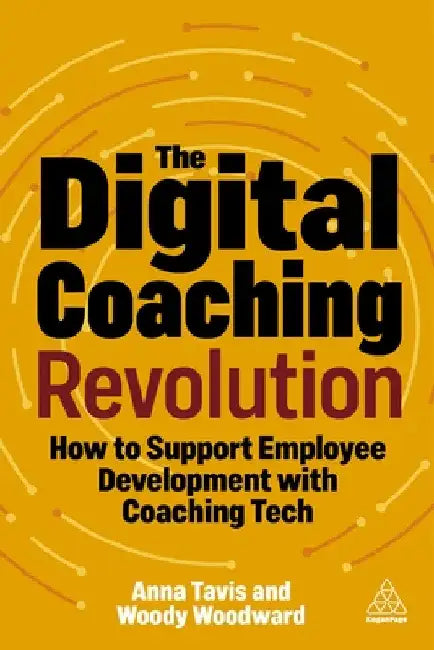 The Digital Coaching Revolution: How to Support Employee Development with Coaching Tech by Anna Tavis