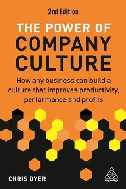 The Power of Company Culture: How Any Business Can Build a Culture That Improves Productivity, Performance and Profits by Chris Dyer