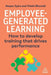 Employee-Generated Learning: How to Develop Training That Drives Performance by Kasper Spiro