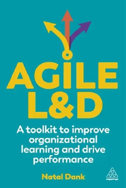 Agile L&d: A Toolkit to Improve Organizational Learning and Drive Performance by Natal Dank