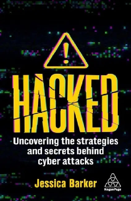 Hacked: Uncovering the Strategies and Secrets Behind Cyber Attacks by Jessica Barker