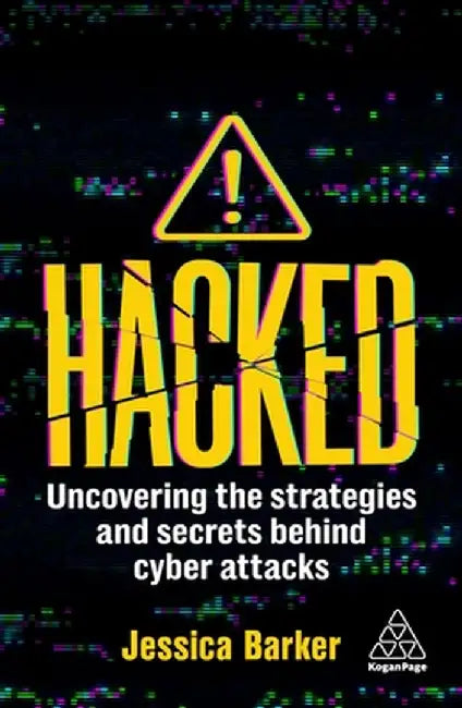 Hacked: Uncovering the Strategies and Secrets Behind Cyber Attacks by Jessica Barker