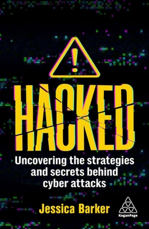 Hacked: Uncovering the Strategies and Secrets Behind Cyber Attacks by Jessica Barker