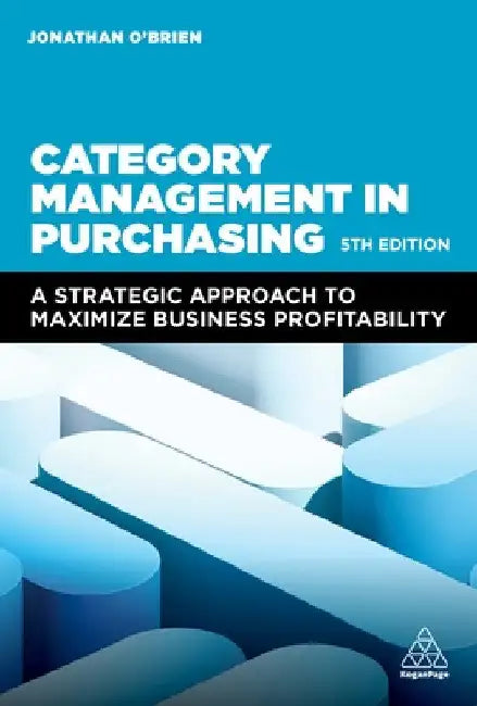 Category Management in Purchasing: A Strategic Approach to Maximize Business Profitability by Jonathan O'Brien