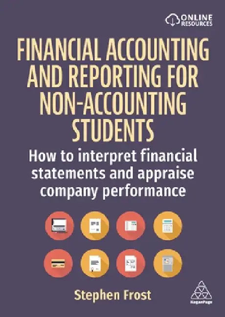 Financial Accounting and Reporting for Non-Accounting Students: How to Interpret Financial Statements and Appraise Company Performance by Stephen Frost