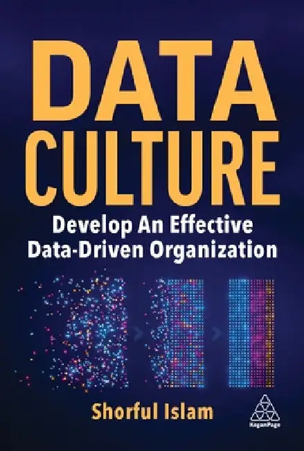 Data Culture: Develop an Effective Data-Driven Organization by Shorful Islam