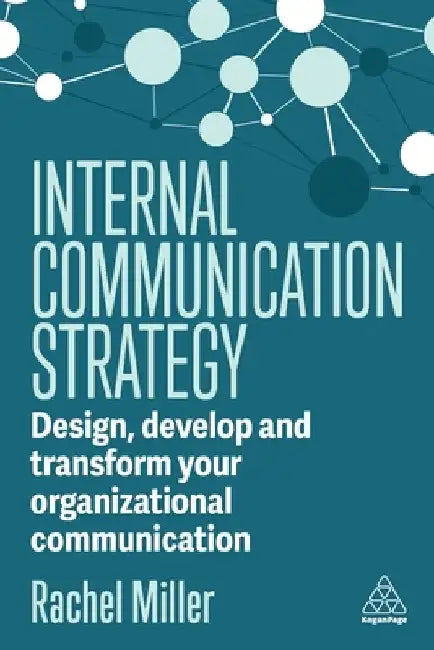 Internal Communication Strategy: Design, Develop and Transform Your Organizational Communication by Rachel Miller