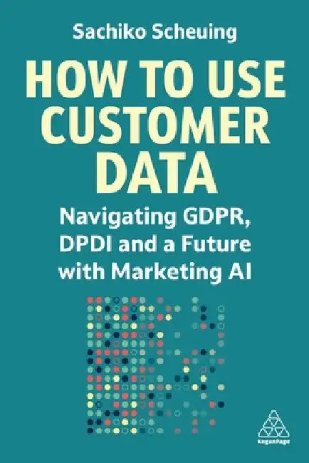 How to Use Customer Data: Navigating Gdpr, Dpdi and a Cookieless Future