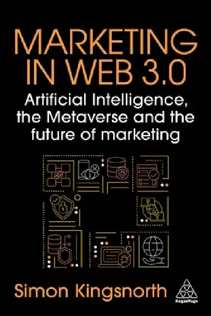 Marketing in Web 3.0: Artificial Intelligence, the Metaverse and the Future of Marketing by Simon Kingsnorth