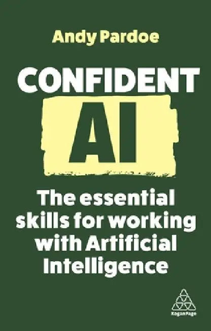 Confident AI: The Essential Skills for Working with Artificial Intelligence