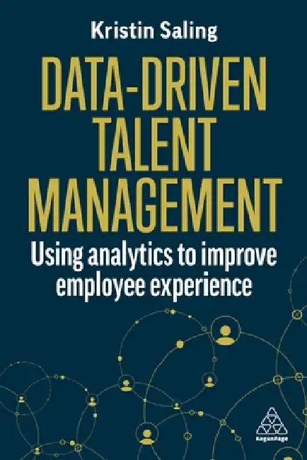 Data-Driven Talent Management: Using Analytics to Improve Employee Experience by Kristin Saling