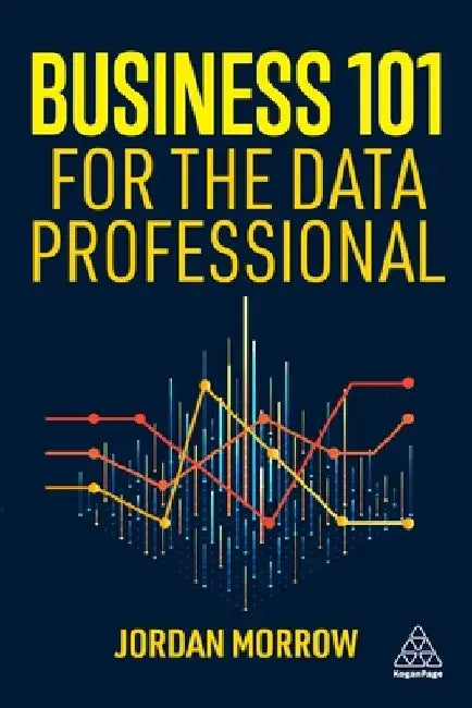 Business 101 for the Data Professional: What You Need to Know to Succeed in Business by Jordan Morrow