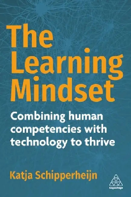 The Learning Mindset: Combining Human Competencies with Technology to Thrive by Katja Schipperheijn