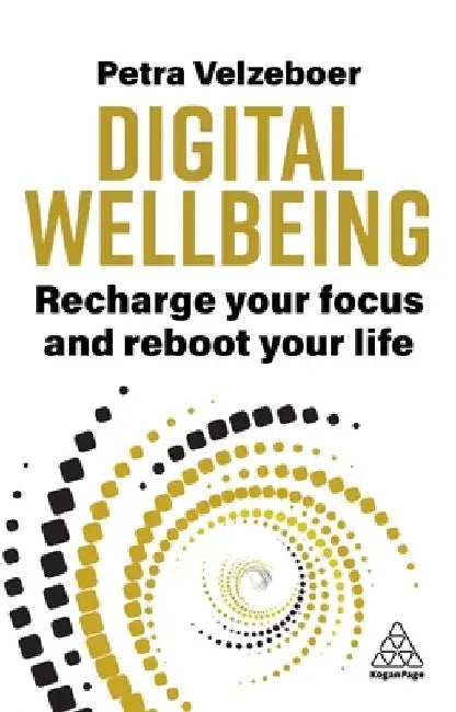 Digital Wellbeing: Recharge Your Focus and Reboot Your Life by Petra Velzeboer