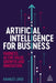 Artificial Intelligence for Business: Harness AI for Value, Growth and Innovation by Kamales Lardi