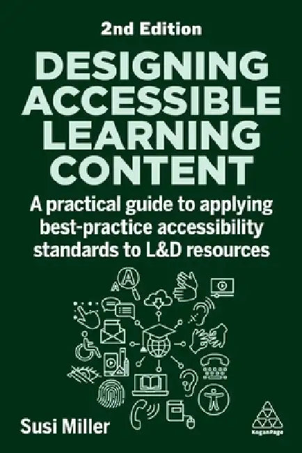 Designing Accessible Learning Content: A Practical Guide to Applying Best-Practice Accessibility Standards to L&d Resources by Susi Miller
