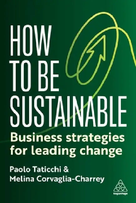 How to Be Sustainable: Business Strategies for Leading Change by Paolo Taticchi