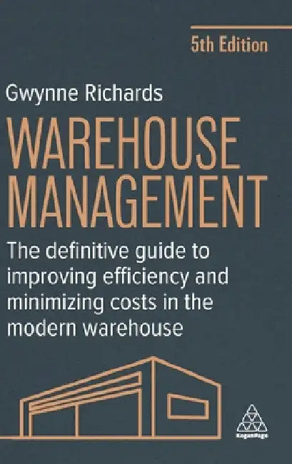 Warehouse Management: The Definitive Guide to Improving Efficiency and Minimizing Costs in the Modern Warehouse by Gwynne Richards