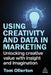 Using Creativity and Data in Marketing: Unlocking Creative Value with Insight and Imagination by Tom Ollerton
