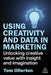 Using Creativity and Data in Marketing: Unlocking Creative Value with Insight and Imagination by Tom Ollerton