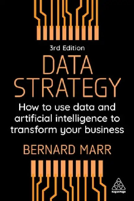 Data Strategy: How to Use Data and Artificial Intelligence to Transform Your Business by Bernard Marr