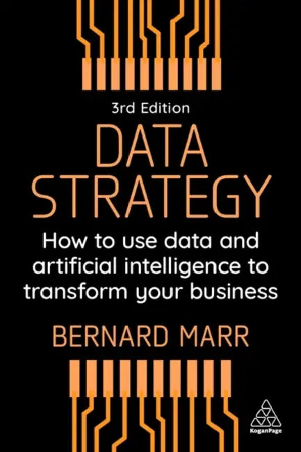 Data Strategy: How to Use Data and Artificial Intelligence to Transform Your Business by Bernard Marr