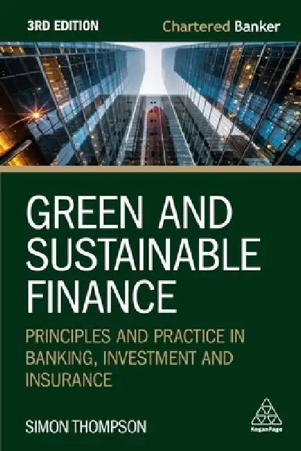 Green and Sustainable Finance: Principles and Practice in Banking, Investment and Insurance by Simon Thompson