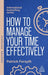 How to Manage Your Time Effectively: Be Organized, Productive and Get Things Done by Patrick Forsyth